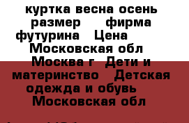 куртка весна-осень размер 110 фирма футурина › Цена ­ 350 - Московская обл., Москва г. Дети и материнство » Детская одежда и обувь   . Московская обл.